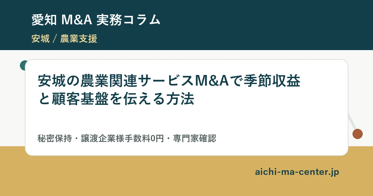 安城の農業関連サービスM&Aで季節収益と顧客基盤を伝える方法?????????